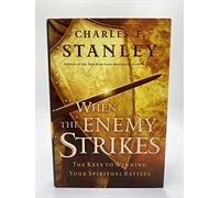 When the Enemy Strikes: The Keys to Winning Your Spiritual Battles