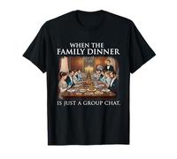 When The Family Dinner is Just A Group Chat - Sarcastic Joke T-Shirt