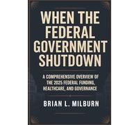 When the Federal Government Shutdown: A Comprehensive Overview of the 2025 Federal Funding, Healthcare, and Governance