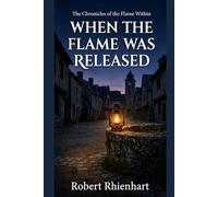 When The Flame Was Released: 4 (The Chronicles of the Flame Within)