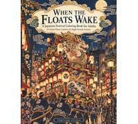 When the Floats Wake: A Japanese Festival Coloring Book for Adults: Giant Floats, Lanterns, and Night Parades in Ukiyo-e Style