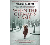 When the Germans Came : True Stories of Life under Occupation in the Channel Islands