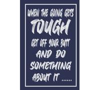 When the going gets tough: get off you but and do something about it
