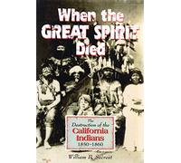 When the Great Spirit Died: The Destruction of the California Indians 1850-1860