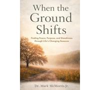 When the Ground Shifts: Finding Peace, Purpose, and Steadiness through Life’s Changing Seasons