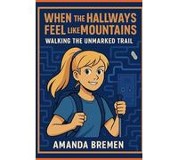 When the Hallways Feel Like Mountains: Walking the Unmarked Trail (Ava Navigates High School)