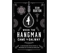 When the Hangman Came to Galway: A Gruesome True Story of Murder in Victorian Ireland