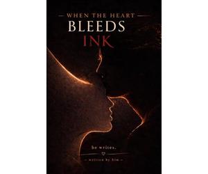 When the Heart Bleeds Ink: Poems on love, loss, and letting go