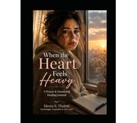 When the Heart Feels Heavy: A Prayer & Emotional Healing Journal