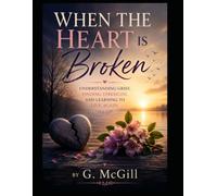 WHEN THE HEART IS BROKEN: Understanding Grief, Finding Strength, and Learning to Live Again