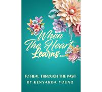 When the Heart Learns...: To Heal Through The Past.
