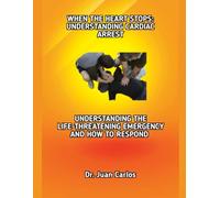 WHEN THE HEART STOPS: UNDERSTANDING CARDIAC ARREST: UNDERSTANDING THE LIFE-THREATENING EMERGENCY AND HOW TO RESPOND