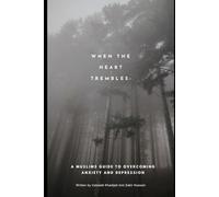 When the heart Trembles: A muslims guide to overcoming anxiety and depression