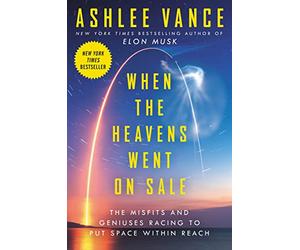 When the Heavens Went on Sale: The Misfits and Geniuses Racing to Put Space Within Reach