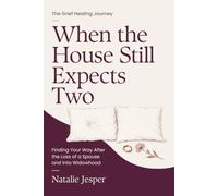 When the House Still Expects Two: Finding Your Way After the Loss of a Spouse and Into Widowhood (The Grief Healing Journey)