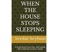 WHEN THE HOUSE STOPS SLEEPING: A Novel About Love, Fear, and Staying When Addiction Enters a Family