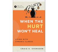 When the Hurt Won't Heal: Living with Chronic Illness (Ask the Christian Counselor)
