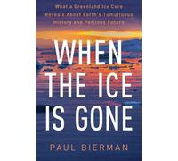 When the Ice Is Gone : What a Greenland Ice Core Reveals About Earth's Tumultuous History and Perilous Future