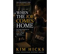 When the Job Comes Home: Understanding First Responder Trauma and How It Affects Your Family, Your Relationship, and You