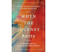 When the Journey Hurts: Finding Meaning in Suffering for Heart, Mind, and Soul