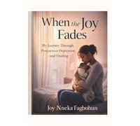 When the Joy Fades: My Journey Through Postpartum Depression, Anxiety, and Healing