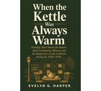 When the Kettle Was Always Warm: Nostalgic Short Stories for Seniors About Community, Memory, and the Simple Joys of Life in Britain During the 1950s-1970s: 2 (The Simpler Days Collection)