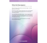 When the King Appears: No Rapture, No Retreat - Only the Restoration of All Things: 6 (The Master Plan Library)