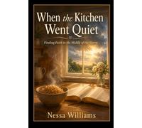When the Kitchen Went Quiet: Finding Faith in the Middle of the Storm