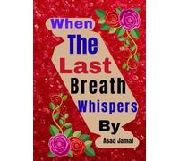 When the Last Breath Whispers: A Collection of Love and Loss Poems