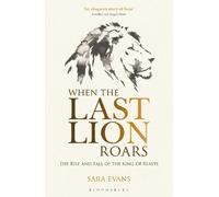 When the Last Lion Roars: The Rise and Fall of the King of Beasts