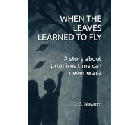 WHEN THE LEAVES LEARNED TO FLY: A story about promises time can never erase