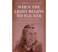 When the Light Begins to Flicker : A Journey Through Love and Alzheimer's