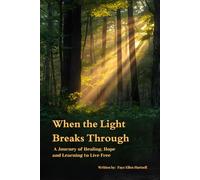 When the Light Breaks Through: A Journey of Healing, Hope and Learning to Live Free