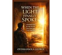 WHEN THE LIGHT FINALLY SPOKE: A Redemption Story of a Man Who Ran from Truth Until Grace Found Him