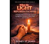When the Light Refused to Stay Hidden: A Powerful Christian Novel of Faith, Truth, and Courage When Standing for What Is Right Costs Everything (The Living Words Series)