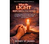 When the Light Refused to Stay Hidden: A Powerful Christian Novel of Faith, Truth, and Courage When Standing for What Is Right Costs Everything (The Living Words Series)