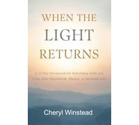 When the Light Returns: A 33-Day Devotional for Rebuilding Faith and Trust After Heartbreak, Silence, or Spiritual Loss