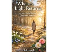 When the Light Returns: An Inner Healing Journey from Imbolc to Ostara (WHEEL OF THE YEAR)