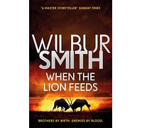 When the Lion Feeds: The first book in Wilbur Smith's Courtney Series