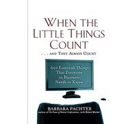 When the Little Things Count… and They Always Count: 601 Essential Things That Everyone In Business Needs to Know