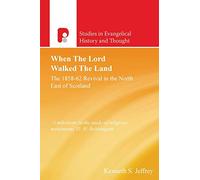 When the Lord Walked the Land: The 1858-62 Revival in the North East of Scotland (Studies in Evangelical History & Thought)