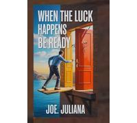 WHEN THE LUCK HAPPENS BE READY: Unlocking The Opportunities You Never Expected