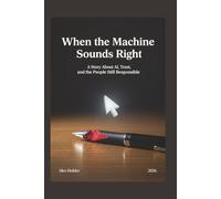 When the Machine Sounds Right: A Story About AI, Trust, and the People Still Responsible