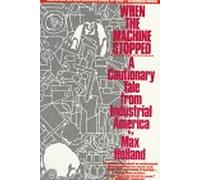 When the Machine Stopped: Cautionary Tale from Industrial America