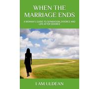 WHEN THE MARRIAGE ENDS: A WOMAN'S GUIDE TO SEPARATION, DIVORCE AND LIFE AFTER DIVORCE