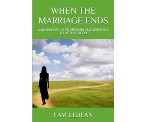 WHEN THE MARRIAGE ENDS: A WOMAN'S GUIDE TO SEPARATION, DIVORCE AND LIFE AFTER DIVORCE