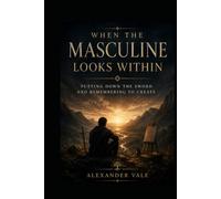 When the Masculine Looks Within Putting Down the Sword and Remembering