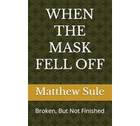 WHEN THE MASK FELL OFF: Broken, But Not Finished
