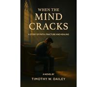 When The Mind Cracks: A Story of Faith, Fracture, And Healing (The Real Church Series: Where fiction meets the raw, redemptive realities of the Christian community)