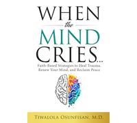 When the Mind Cries: Faith-Based Strategies to Heal Trauma, Renew Your Mind, and Reclaim Peace: Faith-Based Strategies to Heal Trauma, Renew Your ... Counseling & Trauma Recovery Series Book 1)